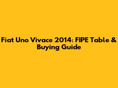 Fiat Uno Vivace 2014: FIPE Table & Buying Guide