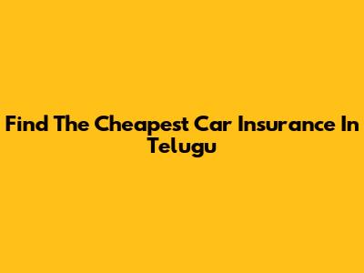 Find The Cheapest Car Insurance In Telugu