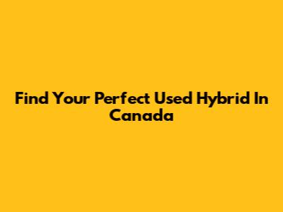 Find Your Perfect Used Hybrid In Canada