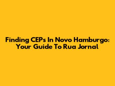 Finding CEPs In Novo Hamburgo: Your Guide To Rua Jornal