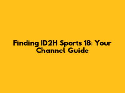 Finding ID2H Sports 18: Your Channel Guide