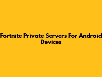Fortnite Private Servers For Android Devices