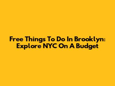 Free Things To Do In Brooklyn: Explore NYC On A Budget