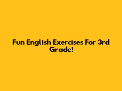 Fun English Exercises For 3rd Grade!