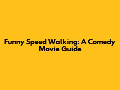 Funny Speed Walking: A Comedy Movie Guide