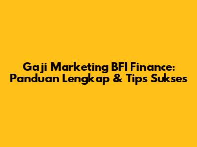 Gaji Marketing BFI Finance: Panduan Lengkap & Tips Sukses