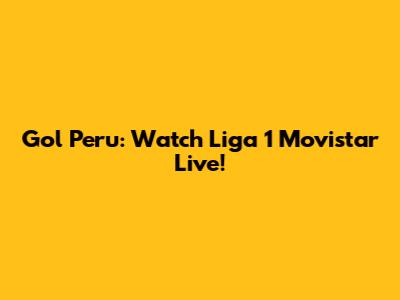 Gol Peru: Watch Liga 1 Movistar Live!