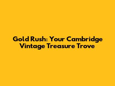 Gold Rush: Your Cambridge Vintage Treasure Trove
