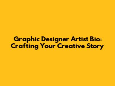 Graphic Designer Artist Bio: Crafting Your Creative Story