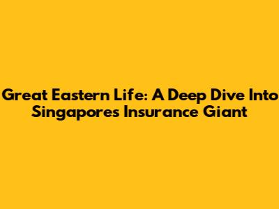 Great Eastern Life: A Deep Dive Into Singapore's Insurance Giant