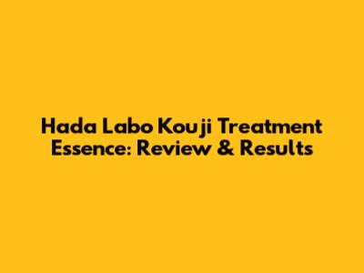 Hada Labo Kouji Treatment Essence: Review & Results