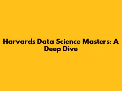 Harvard's Data Science Masters: A Deep Dive