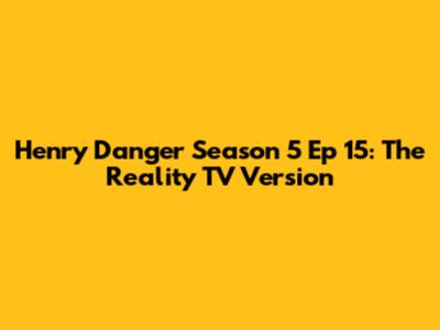 Henry Danger Season 5 Ep 15: The Reality TV Version