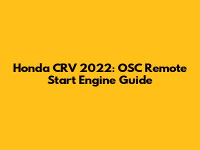 Honda CRV 2022: OSC Remote Start Engine Guide