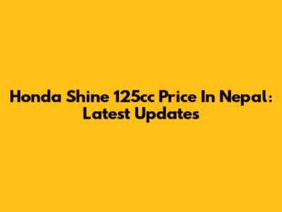 Honda Shine 125cc Price In Nepal: Latest Updates