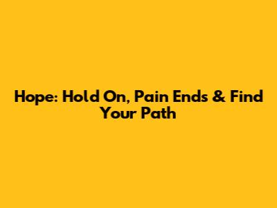 Hope: Hold On, Pain Ends & Find Your Path