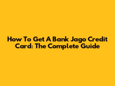 How To Get A Bank Jago Credit Card: The Complete Guide