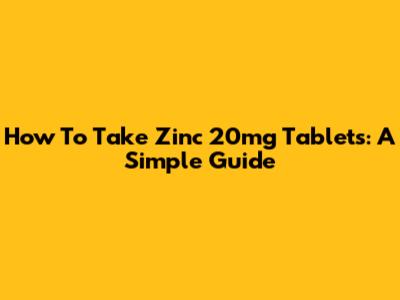 How To Take Zinc 20mg Tablets: A Simple Guide