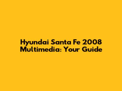 Hyundai Santa Fe 2008 Multimedia: Your Guide