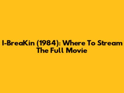 I-BreaKin' (1984): Where To Stream The Full Movie
