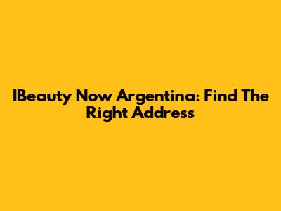 IBeauty Now Argentina: Find The Right Address