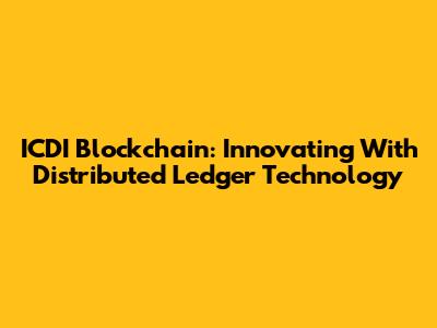 ICDI Blockchain: Innovating With Distributed Ledger Technology