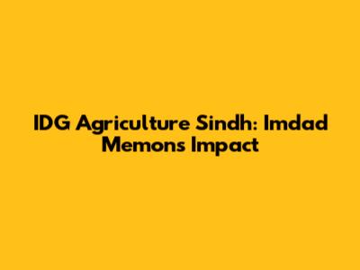 IDG Agriculture Sindh: Imdad Memon's Impact