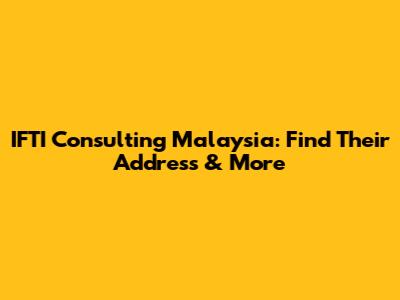 IFTI Consulting Malaysia: Find Their Address & More