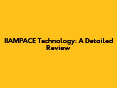 IIAMPACE Technology: A Detailed Review