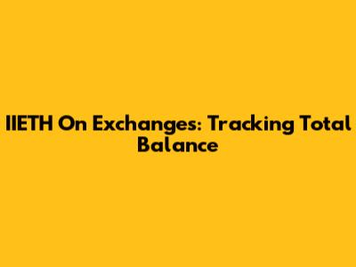 IIETH On Exchanges: Tracking Total Balance