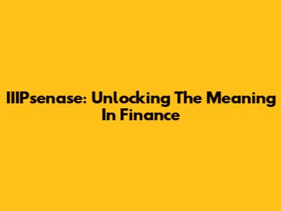 IIIPsenase: Unlocking The Meaning In Finance