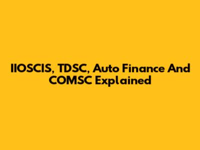 IIOSCIS, TDSC, Auto Finance And COMSC Explained