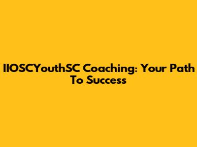 IIOSCYouthSC Coaching: Your Path To Success