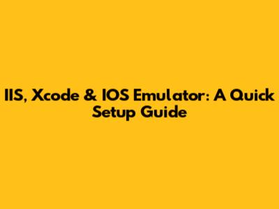 IIS, Xcode & IOS Emulator: A Quick Setup Guide