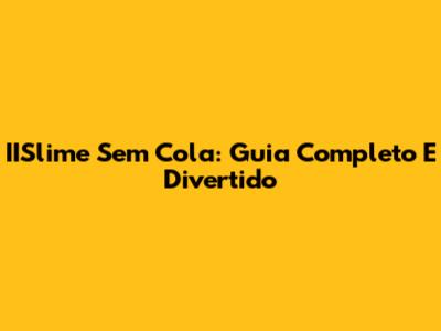 IISlime Sem Cola: Guia Completo E Divertido