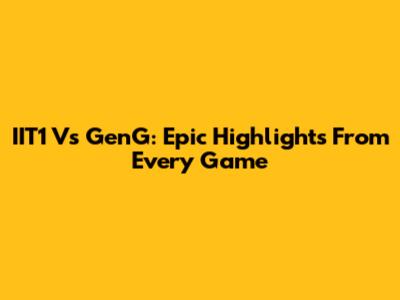 IIT1 Vs GenG: Epic Highlights From Every Game