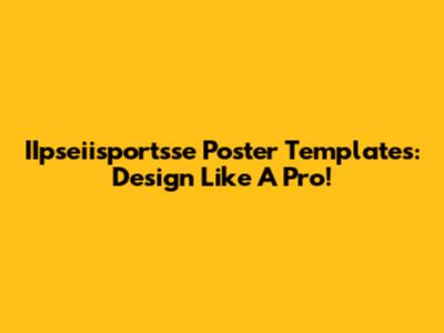 IIpseiisportsse Poster Templates: Design Like A Pro!