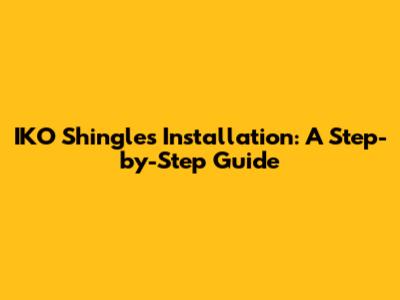 IKO Shingles Installation: A Step-by-Step Guide