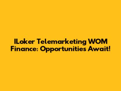 ILoker Telemarketing WOM Finance: Opportunities Await!