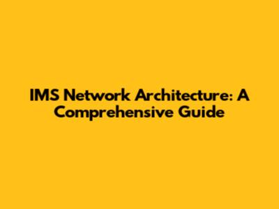 IMS Network Architecture: A Comprehensive Guide