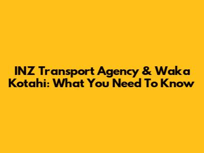 INZ Transport Agency & Waka Kotahi: What You Need To Know