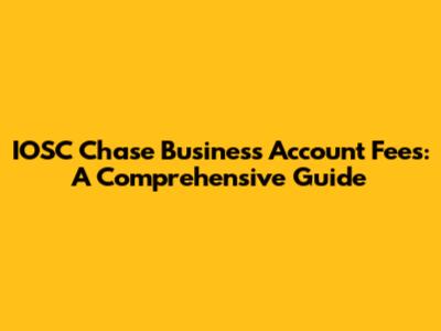 IOSC Chase Business Account Fees: A Comprehensive Guide