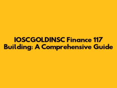 IOSCGOLDINSC Finance 117 Building: A Comprehensive Guide