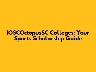 IOSCOctopusSC Colleges: Your Sports Scholarship Guide