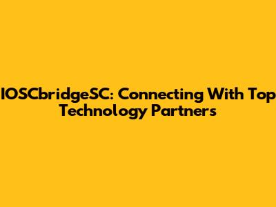IOSCbridgeSC: Connecting With Top Technology Partners