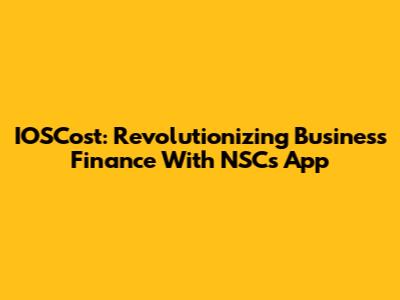 IOSCost: Revolutionizing Business Finance With NSC's App