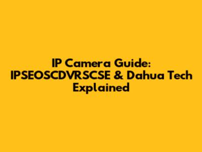 IP Camera Guide: IPSEOSCDVRSCSE & Dahua Tech Explained