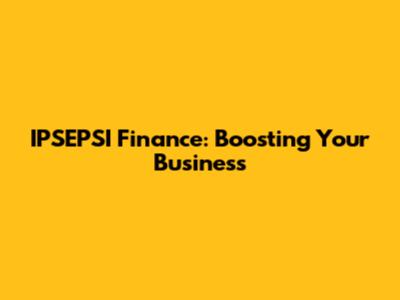 IPSEPSI Finance: Boosting Your Business