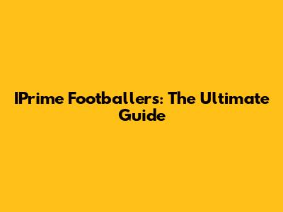 IPrime Footballers: The Ultimate Guide