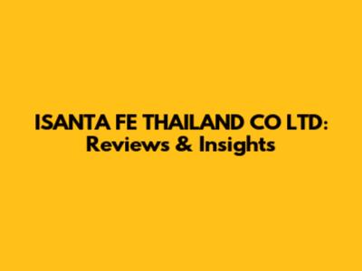 ISANTA FE THAILAND CO LTD: Reviews & Insights